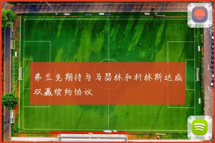 弗兰克期待与马瑟林和科林斯达成双赢续约协议