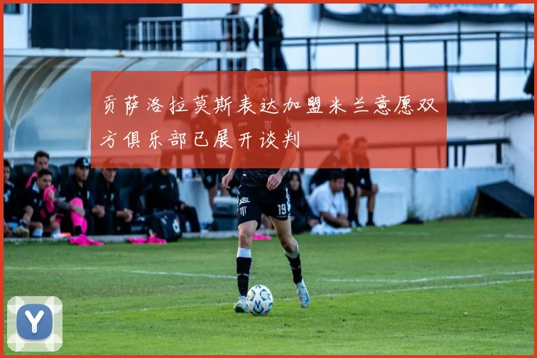 贡萨洛拉莫斯表达加盟米兰意愿双方俱乐部已展开谈判